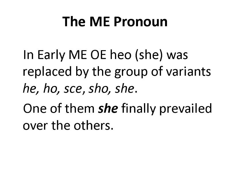 The ME Pronoun  In Early ME OE heo (she) was replaced by the